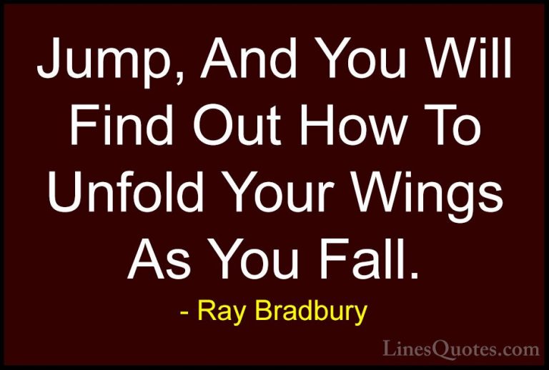 Ray Bradbury Quotes (3) - Jump, And You Will Find Out How To Unfo... - QuotesJump, And You Will Find Out How To Unfold Your Wings As You Fall.