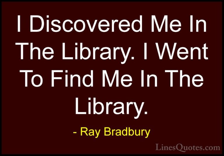 Ray Bradbury Quotes (36) - I Discovered Me In The Library. I Went... - QuotesI Discovered Me In The Library. I Went To Find Me In The Library.