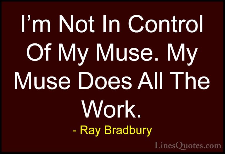 Ray Bradbury Quotes (41) - I'm Not In Control Of My Muse. My Muse... - QuotesI'm Not In Control Of My Muse. My Muse Does All The Work.