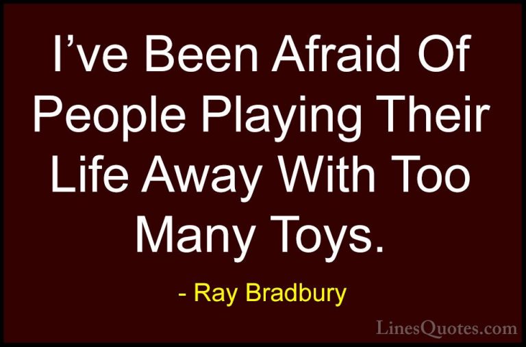 Ray Bradbury Quotes (49) - I've Been Afraid Of People Playing The... - QuotesI've Been Afraid Of People Playing Their Life Away With Too Many Toys.