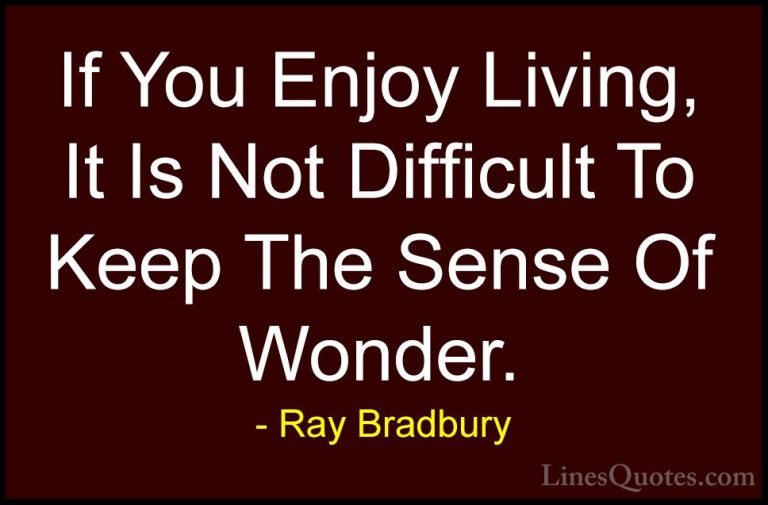 Ray Bradbury Quotes (54) - If You Enjoy Living, It Is Not Difficu... - QuotesIf You Enjoy Living, It Is Not Difficult To Keep The Sense Of Wonder.