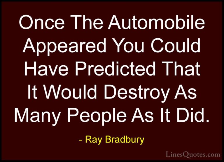 Ray Bradbury Quotes (56) - Once The Automobile Appeared You Could... - QuotesOnce The Automobile Appeared You Could Have Predicted That It Would Destroy As Many People As It Did.
