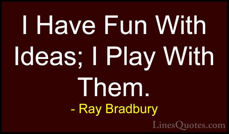 Ray Bradbury Quotes (57) - I Have Fun With Ideas; I Play With The... - QuotesI Have Fun With Ideas; I Play With Them.