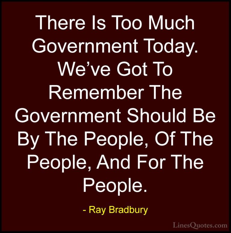 Ray Bradbury Quotes (58) - There Is Too Much Government Today. We... - QuotesThere Is Too Much Government Today. We've Got To Remember The Government Should Be By The People, Of The People, And For The People.