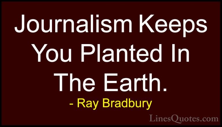 Ray Bradbury Quotes (6) - Journalism Keeps You Planted In The Ear... - QuotesJournalism Keeps You Planted In The Earth.