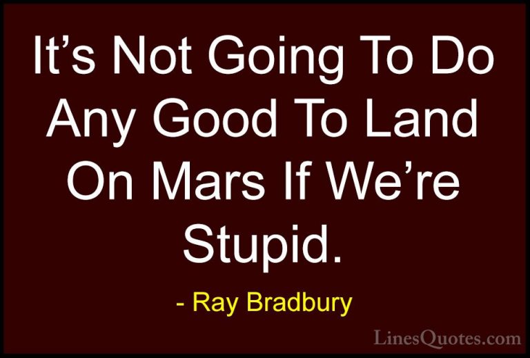 Ray Bradbury Quotes (60) - It's Not Going To Do Any Good To Land ... - QuotesIt's Not Going To Do Any Good To Land On Mars If We're Stupid.