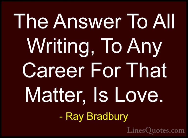 Ray Bradbury Quotes (61) - The Answer To All Writing, To Any Care... - QuotesThe Answer To All Writing, To Any Career For That Matter, Is Love.