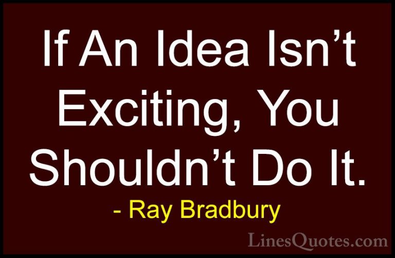 Ray Bradbury Quotes (64) - If An Idea Isn't Exciting, You Shouldn... - QuotesIf An Idea Isn't Exciting, You Shouldn't Do It.