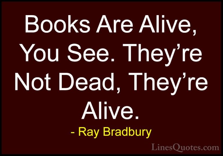 Ray Bradbury Quotes (65) - Books Are Alive, You See. They're Not ... - QuotesBooks Are Alive, You See. They're Not Dead, They're Alive.