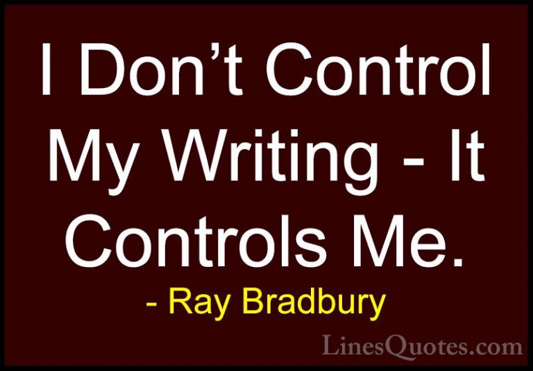 Ray Bradbury Quotes (66) - I Don't Control My Writing - It Contro... - QuotesI Don't Control My Writing - It Controls Me.