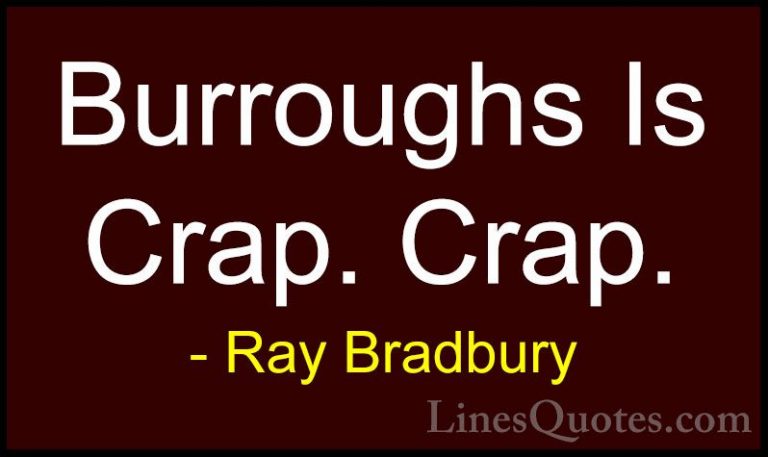 Ray Bradbury Quotes (67) - Burroughs Is Crap. Crap.... - QuotesBurroughs Is Crap. Crap.