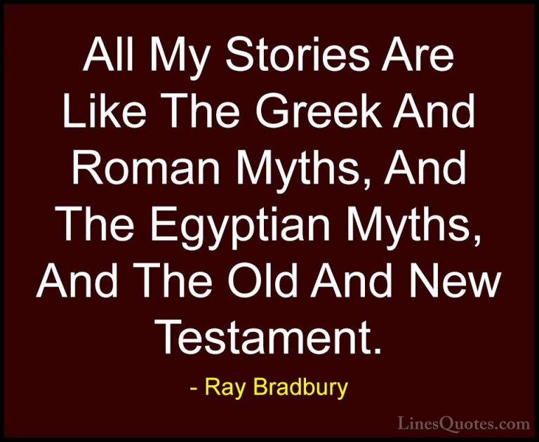 Ray Bradbury Quotes (71) - All My Stories Are Like The Greek And ... - QuotesAll My Stories Are Like The Greek And Roman Myths, And The Egyptian Myths, And The Old And New Testament.