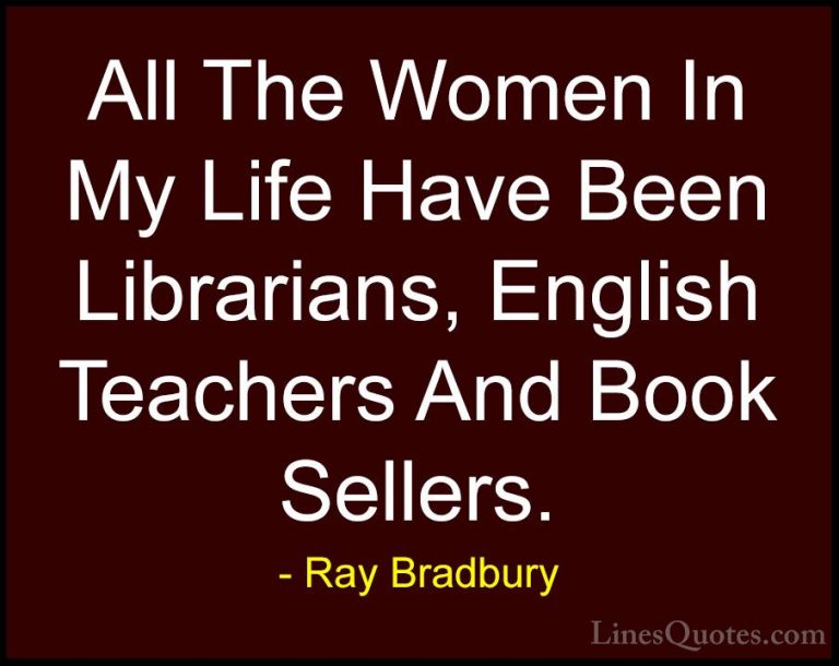 Ray Bradbury Quotes (72) - All The Women In My Life Have Been Lib... - QuotesAll The Women In My Life Have Been Librarians, English Teachers And Book Sellers.