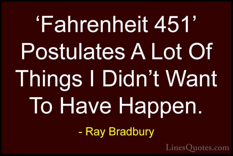 Ray Bradbury Quotes (73) - 'Fahrenheit 451' Postulates A Lot Of T... - Quotes'Fahrenheit 451' Postulates A Lot Of Things I Didn't Want To Have Happen.
