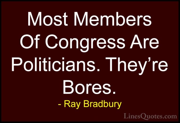 Ray Bradbury Quotes (74) - Most Members Of Congress Are Politicia... - QuotesMost Members Of Congress Are Politicians. They're Bores.