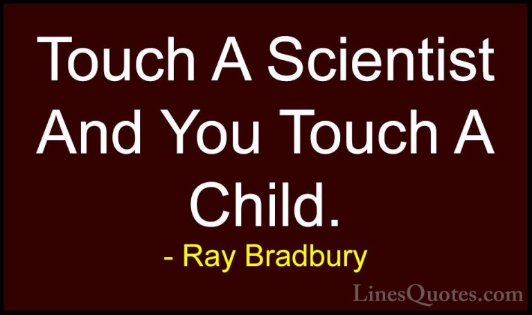 Ray Bradbury Quotes (75) - Touch A Scientist And You Touch A Chil... - QuotesTouch A Scientist And You Touch A Child.