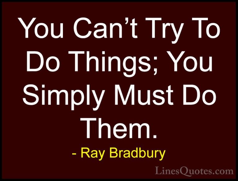 Ray Bradbury Quotes (77) - You Can't Try To Do Things; You Simply... - QuotesYou Can't Try To Do Things; You Simply Must Do Them.