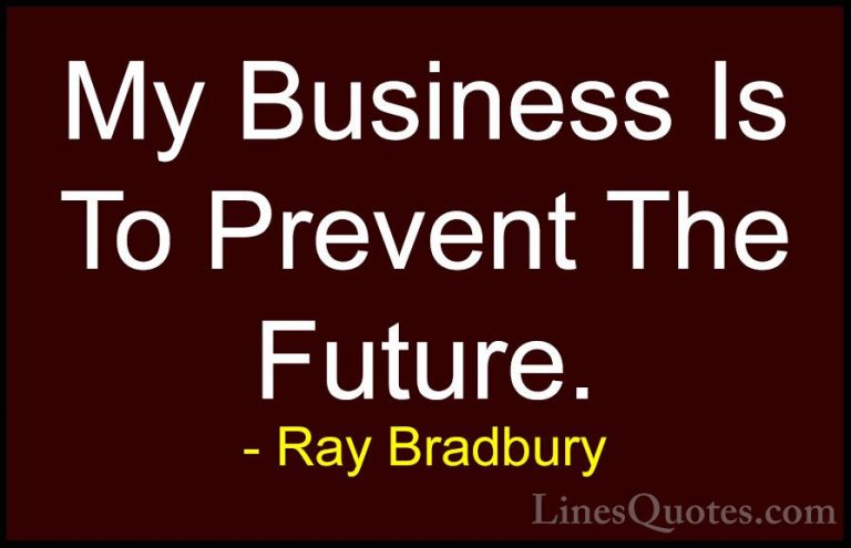 Ray Bradbury Quotes (79) - My Business Is To Prevent The Future.... - QuotesMy Business Is To Prevent The Future.