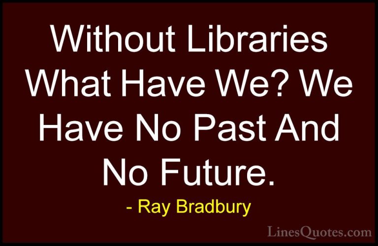 Ray Bradbury Quotes (87) - Without Libraries What Have We? We Hav... - QuotesWithout Libraries What Have We? We Have No Past And No Future.