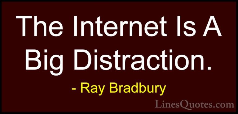 Ray Bradbury Quotes (91) - The Internet Is A Big Distraction.... - QuotesThe Internet Is A Big Distraction.