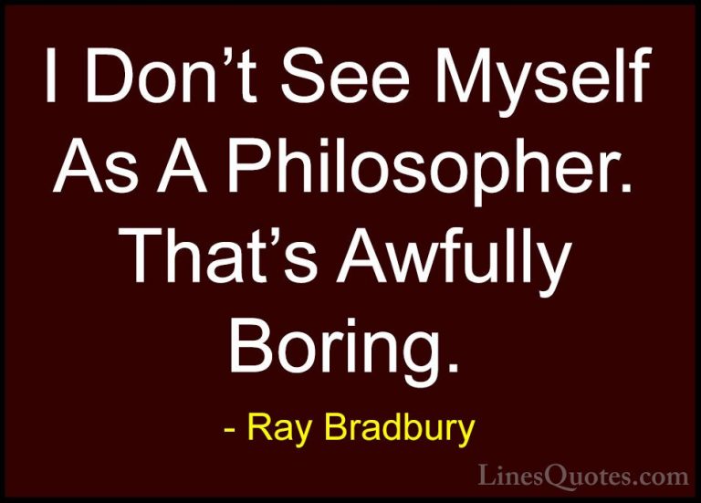 Ray Bradbury Quotes (95) - I Don't See Myself As A Philosopher. T... - QuotesI Don't See Myself As A Philosopher. That's Awfully Boring.