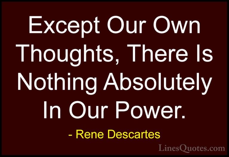 Rene Descartes Quotes (15) - Except Our Own Thoughts, There Is No... - QuotesExcept Our Own Thoughts, There Is Nothing Absolutely In Our Power.