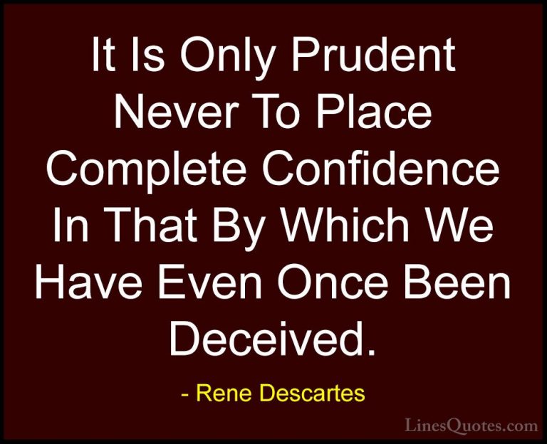 Rene Descartes Quotes (18) - It Is Only Prudent Never To Place Co... - QuotesIt Is Only Prudent Never To Place Complete Confidence In That By Which We Have Even Once Been Deceived.