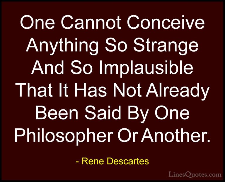 Rene Descartes Quotes (19) - One Cannot Conceive Anything So Stra... - QuotesOne Cannot Conceive Anything So Strange And So Implausible That It Has Not Already Been Said By One Philosopher Or Another.