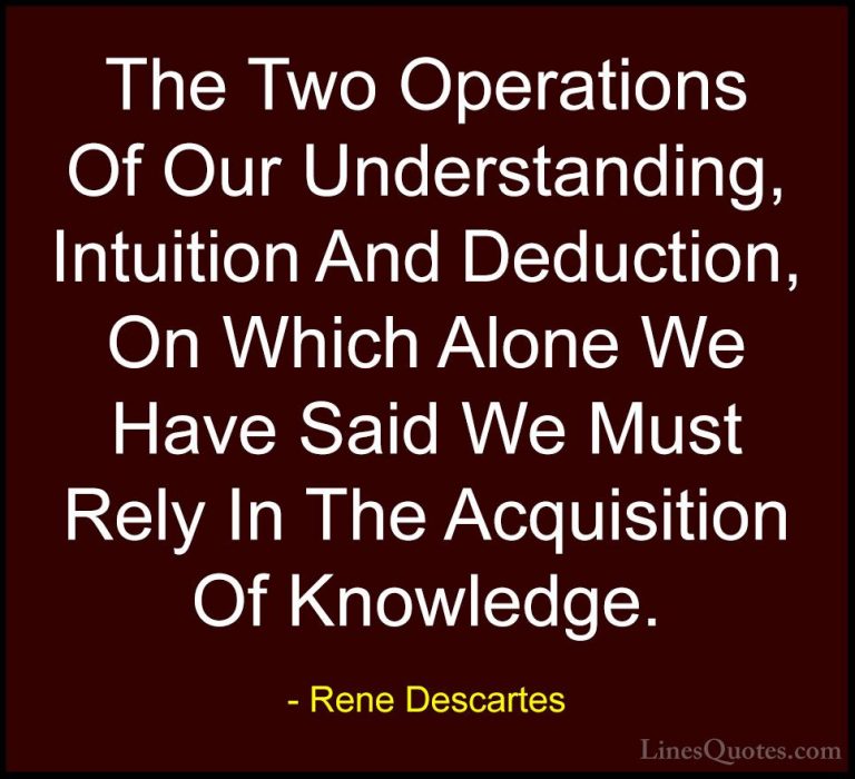 Rene Descartes Quotes (20) - The Two Operations Of Our Understand... - QuotesThe Two Operations Of Our Understanding, Intuition And Deduction, On Which Alone We Have Said We Must Rely In The Acquisition Of Knowledge.