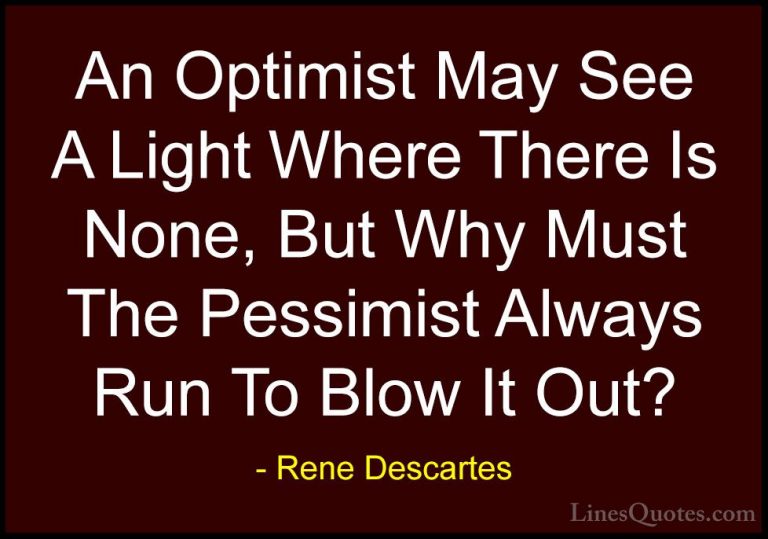 Rene Descartes Quotes (21) - An Optimist May See A Light Where Th... - QuotesAn Optimist May See A Light Where There Is None, But Why Must The Pessimist Always Run To Blow It Out?