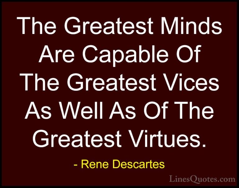 Rene Descartes Quotes (25) - The Greatest Minds Are Capable Of Th... - QuotesThe Greatest Minds Are Capable Of The Greatest Vices As Well As Of The Greatest Virtues.