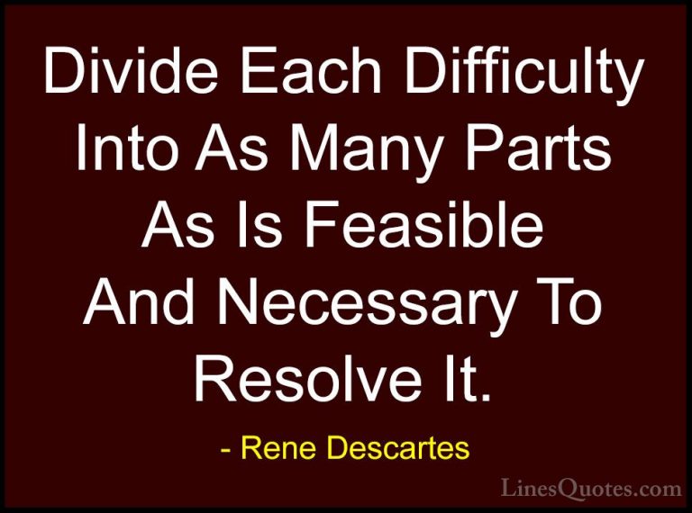Rene Descartes Quotes (5) - Divide Each Difficulty Into As Many P... - QuotesDivide Each Difficulty Into As Many Parts As Is Feasible And Necessary To Resolve It.