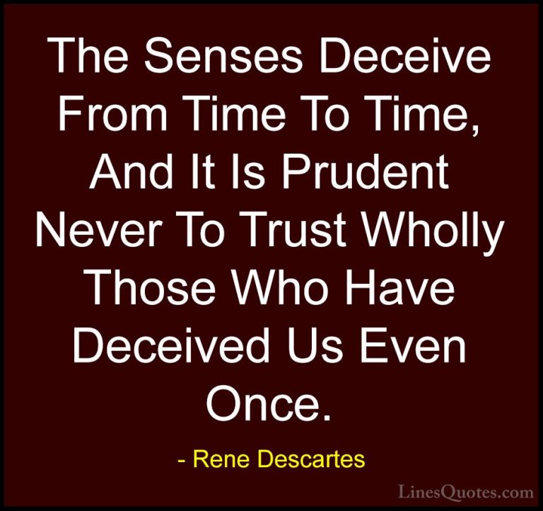 Rene Descartes Quotes (7) - The Senses Deceive From Time To Time,... - QuotesThe Senses Deceive From Time To Time, And It Is Prudent Never To Trust Wholly Those Who Have Deceived Us Even Once.