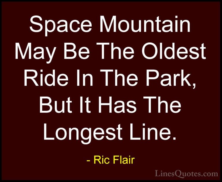 Ric Flair Quotes (10) - Space Mountain May Be The Oldest Ride In ... - QuotesSpace Mountain May Be The Oldest Ride In The Park, But It Has The Longest Line.