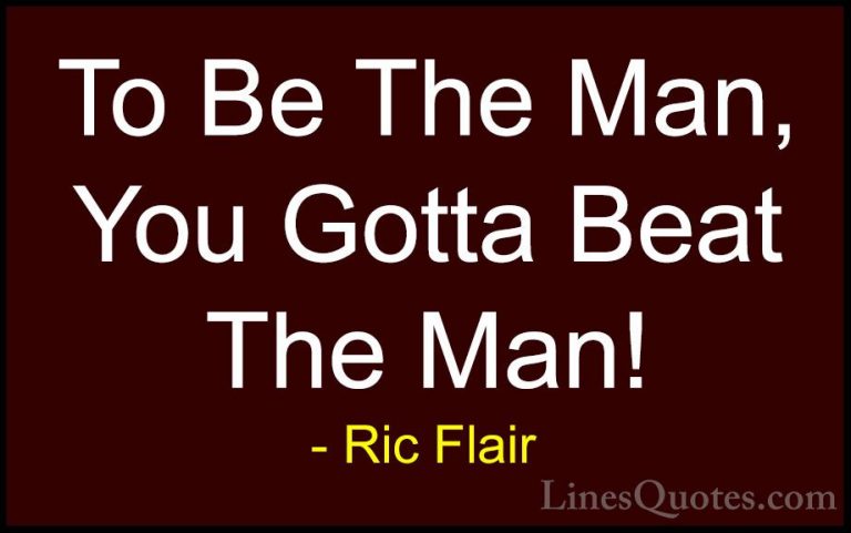 Ric Flair Quotes (14) - To Be The Man, You Gotta Beat The Man!... - QuotesTo Be The Man, You Gotta Beat The Man!