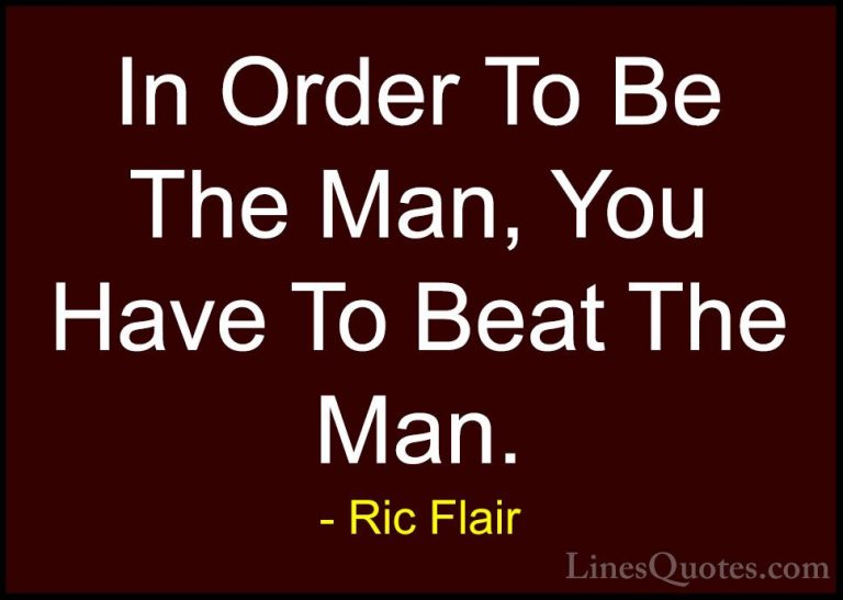 Ric Flair Quotes (3) - In Order To Be The Man, You Have To Beat T... - QuotesIn Order To Be The Man, You Have To Beat The Man.