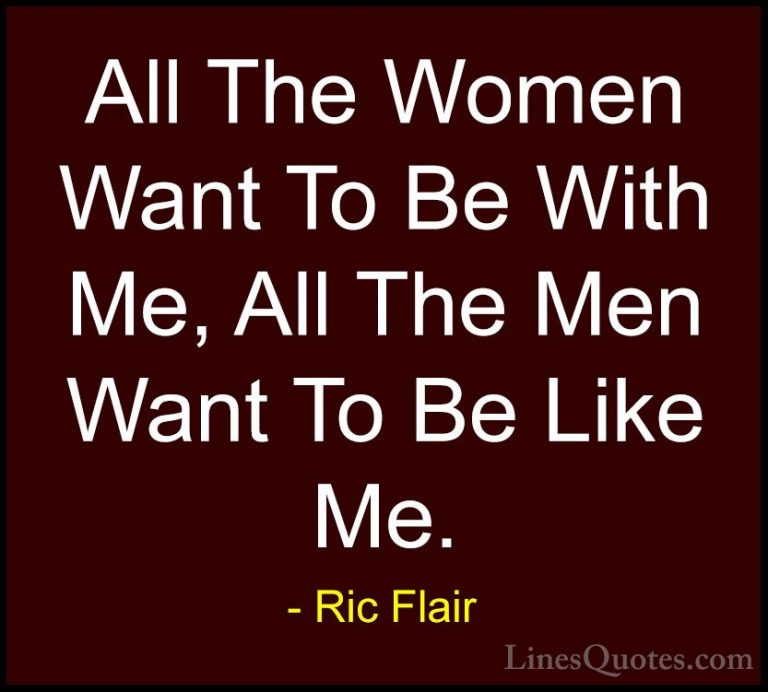 Ric Flair Quotes (8) - All The Women Want To Be With Me, All The ... - QuotesAll The Women Want To Be With Me, All The Men Want To Be Like Me.