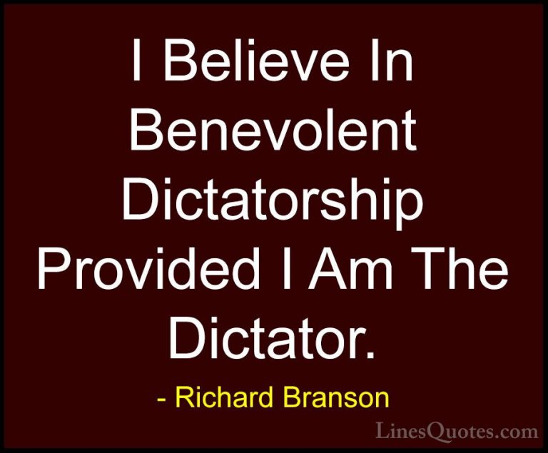 Richard Branson Quotes (10) - I Believe In Benevolent Dictatorshi... - QuotesI Believe In Benevolent Dictatorship Provided I Am The Dictator.