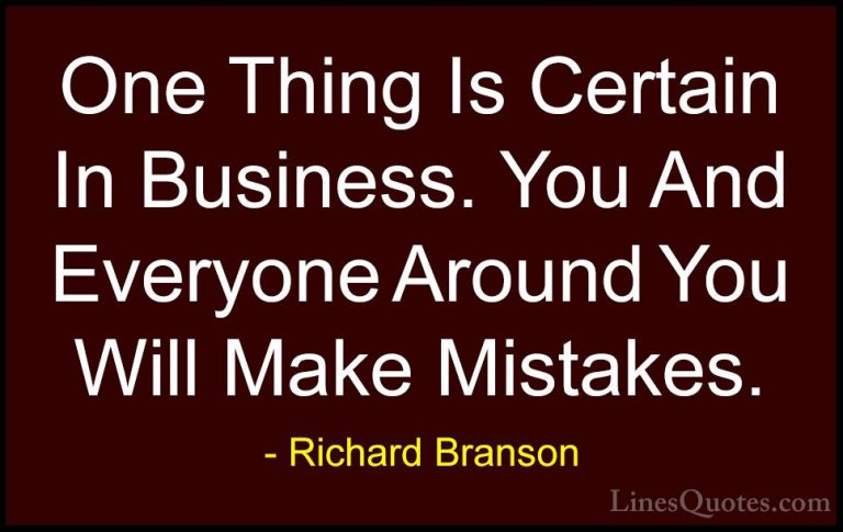 Richard Branson Quotes (11) - One Thing Is Certain In Business. Y... - QuotesOne Thing Is Certain In Business. You And Everyone Around You Will Make Mistakes.