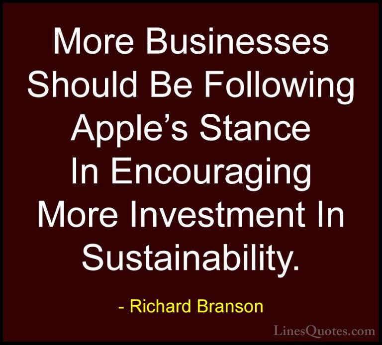 Richard Branson Quotes (128) - More Businesses Should Be Followin... - QuotesMore Businesses Should Be Following Apple's Stance In Encouraging More Investment In Sustainability.