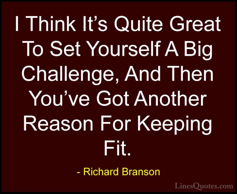 Richard Branson Quotes (16) - I Think It's Quite Great To Set You... - QuotesI Think It's Quite Great To Set Yourself A Big Challenge, And Then You've Got Another Reason For Keeping Fit.