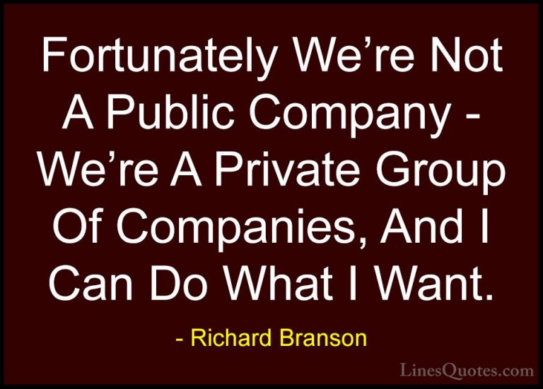 Richard Branson Quotes (30) - Fortunately We're Not A Public Comp... - QuotesFortunately We're Not A Public Company - We're A Private Group Of Companies, And I Can Do What I Want.