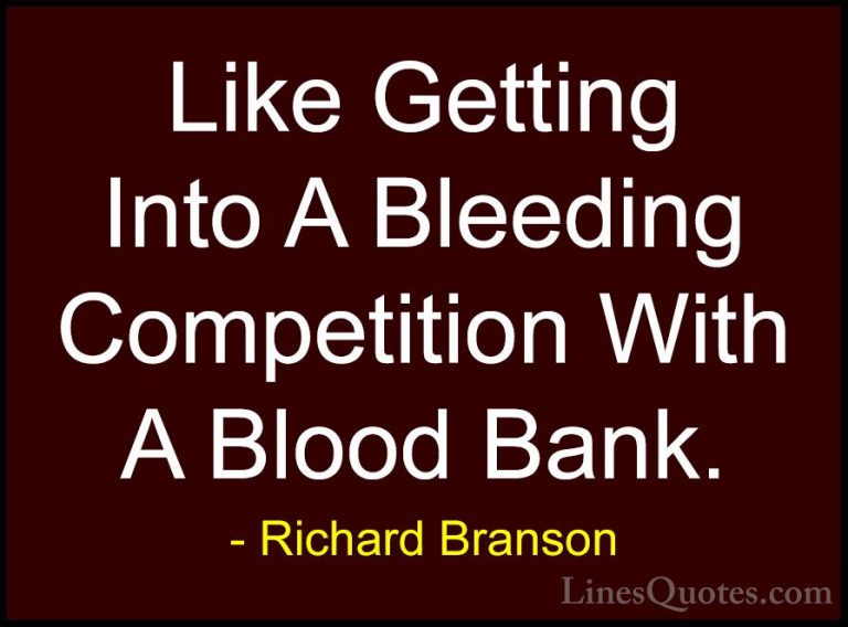 Richard Branson Quotes (35) - Like Getting Into A Bleeding Compet... - QuotesLike Getting Into A Bleeding Competition With A Blood Bank.