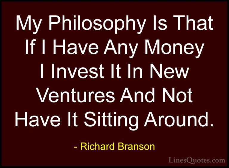 Richard Branson Quotes (40) - My Philosophy Is That If I Have Any... - QuotesMy Philosophy Is That If I Have Any Money I Invest It In New Ventures And Not Have It Sitting Around.