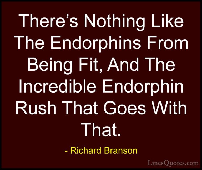 Richard Branson Quotes (42) - There's Nothing Like The Endorphins... - QuotesThere's Nothing Like The Endorphins From Being Fit, And The Incredible Endorphin Rush That Goes With That.