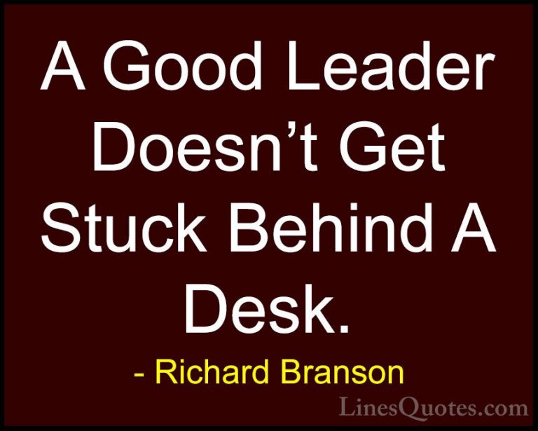 Richard Branson Quotes (45) - A Good Leader Doesn't Get Stuck Beh... - QuotesA Good Leader Doesn't Get Stuck Behind A Desk.