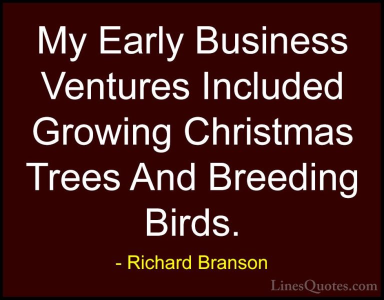 Richard Branson Quotes (51) - My Early Business Ventures Included... - QuotesMy Early Business Ventures Included Growing Christmas Trees And Breeding Birds.