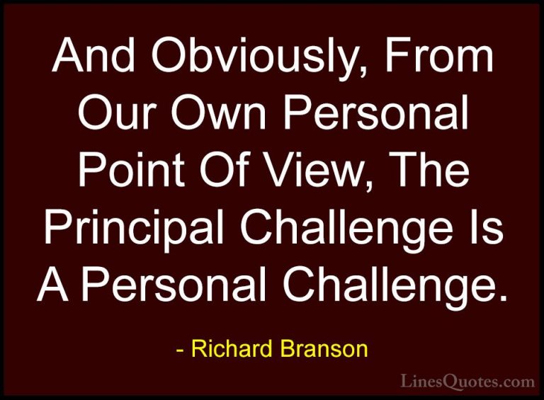 Richard Branson Quotes (52) - And Obviously, From Our Own Persona... - QuotesAnd Obviously, From Our Own Personal Point Of View, The Principal Challenge Is A Personal Challenge.