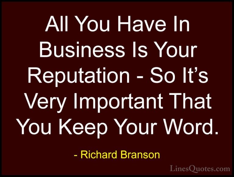 Richard Branson Quotes (53) - All You Have In Business Is Your Re... - QuotesAll You Have In Business Is Your Reputation - So It's Very Important That You Keep Your Word.