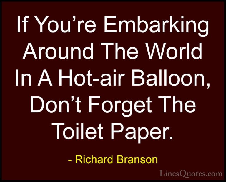Richard Branson Quotes (54) - If You're Embarking Around The Worl... - QuotesIf You're Embarking Around The World In A Hot-air Balloon, Don't Forget The Toilet Paper.
